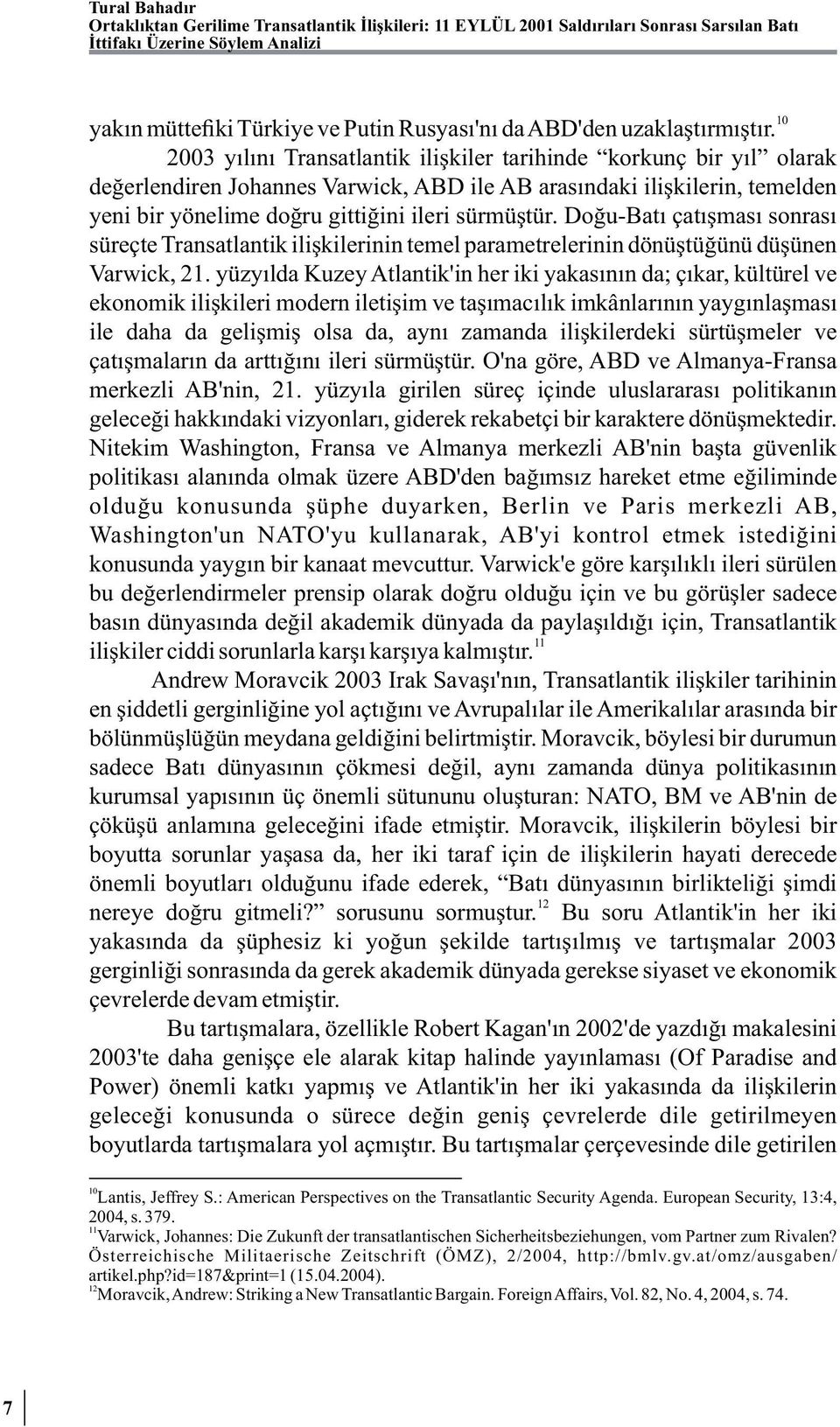 2003 yılını Transatlantik ilişkiler tarihinde korkunç bir yıl olarak değerlendiren Johannes Varwick, ABD ile AB arasındaki ilişkilerin, temelden yeni bir yönelime doğru gittiğini ileri sürmüştür.