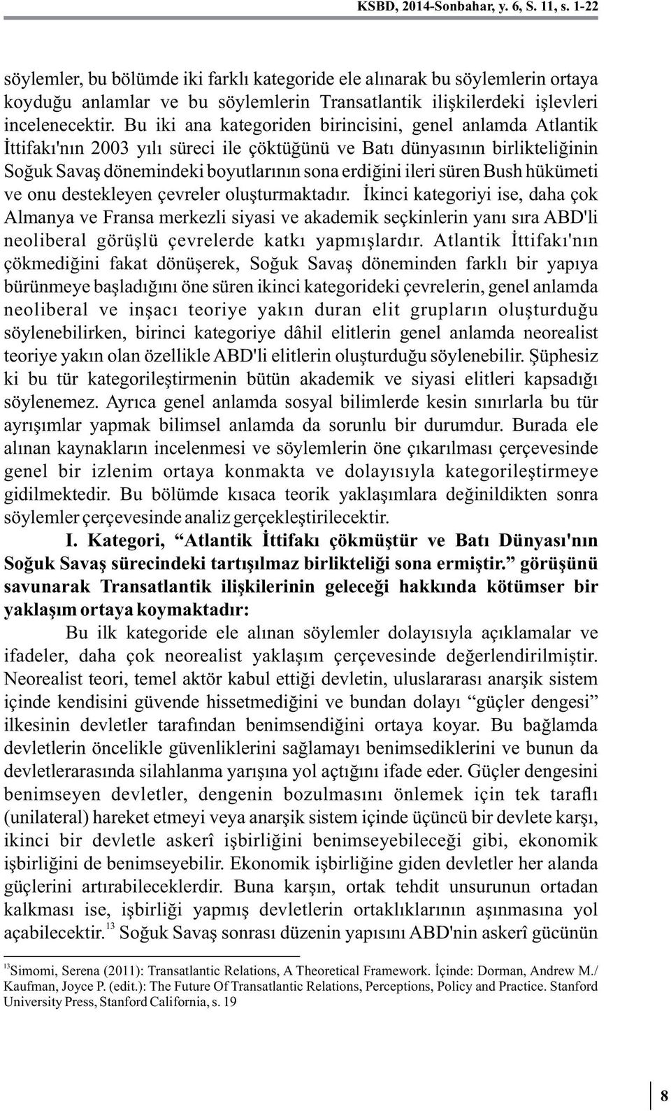 Bu iki ana kategoriden birincisini, genel anlamda Atlantik İttifakı'nın 2003 yılı süreci ile çöktüğünü ve Batı dünyasının birlikteliğinin Soğuk Savaş dönemindeki boyutlarının sona erdiğini ileri