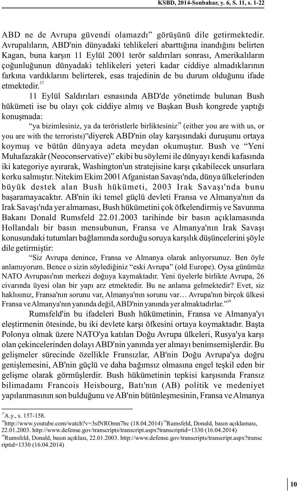 ciddiye almadıklarının farkına vardıklarını belirterek, esas trajedinin de bu durum olduğunu ifade 17 etmektedir.