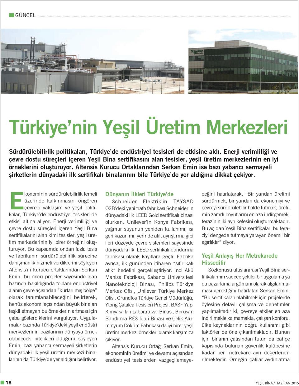 Altensis Kurucu Ortaklarından Serkan Emin ise bazı yabancı sermayeli şirketlerin dünyadaki ilk sertifikalı binalarının bile Türkiye de yer aldığına dikkat çekiyor.