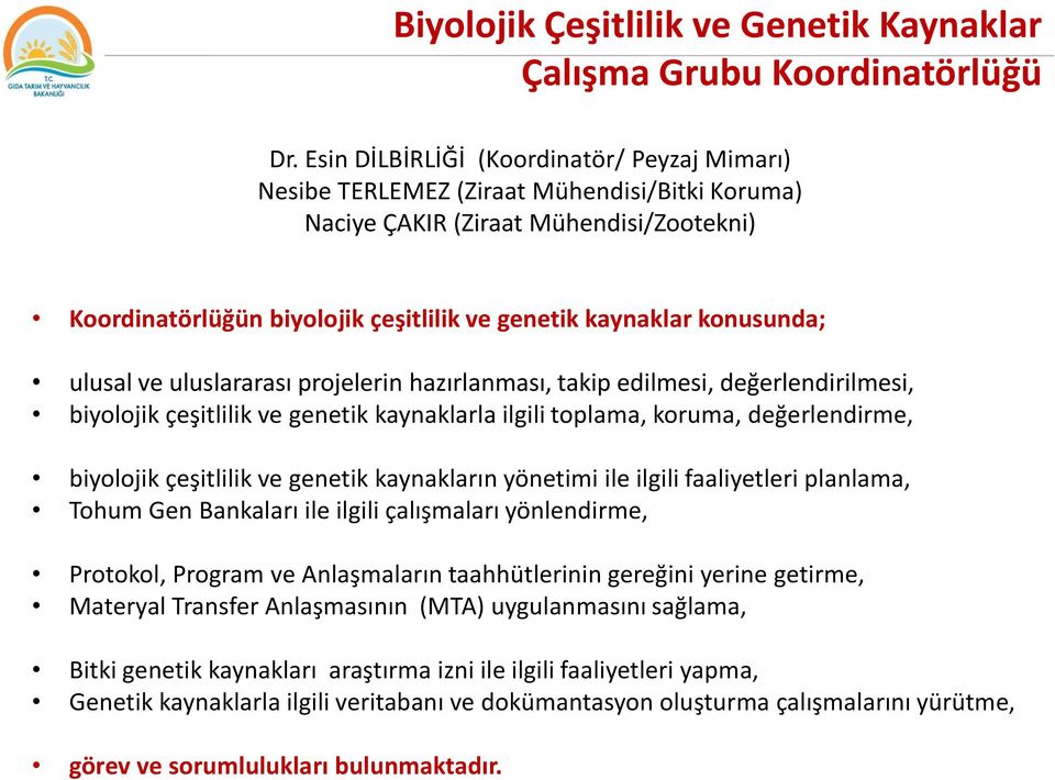 konusunda; ulusal ve uluslararası projelerin hazırlanması, takip edilmesi, değerlendirilmesi, biyolojik çeşitlilik ve genetik kaynaklarla ilgili toplama, koruma, değerlendirme, biyolojik çeşitlilik