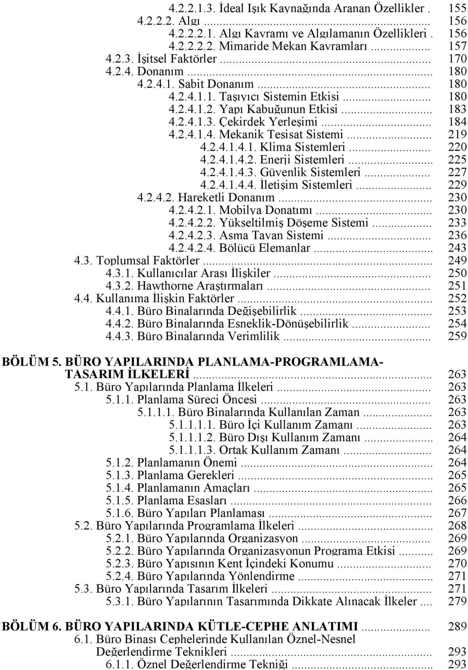 .. 219 4.2.4.1.4.1. Klima Sistemleri... 220 4.2.4.1.4.2. Enerji Sistemleri... 225 4.2.4.1.4.3. Güvenlik Sistemleri... 227 4.2.4.1.4.4. İletişim Sistemleri... 229 4.2.4.2. Hareketli Donanım... 230 4.2.4.2.1. Mobilya Donatımı.