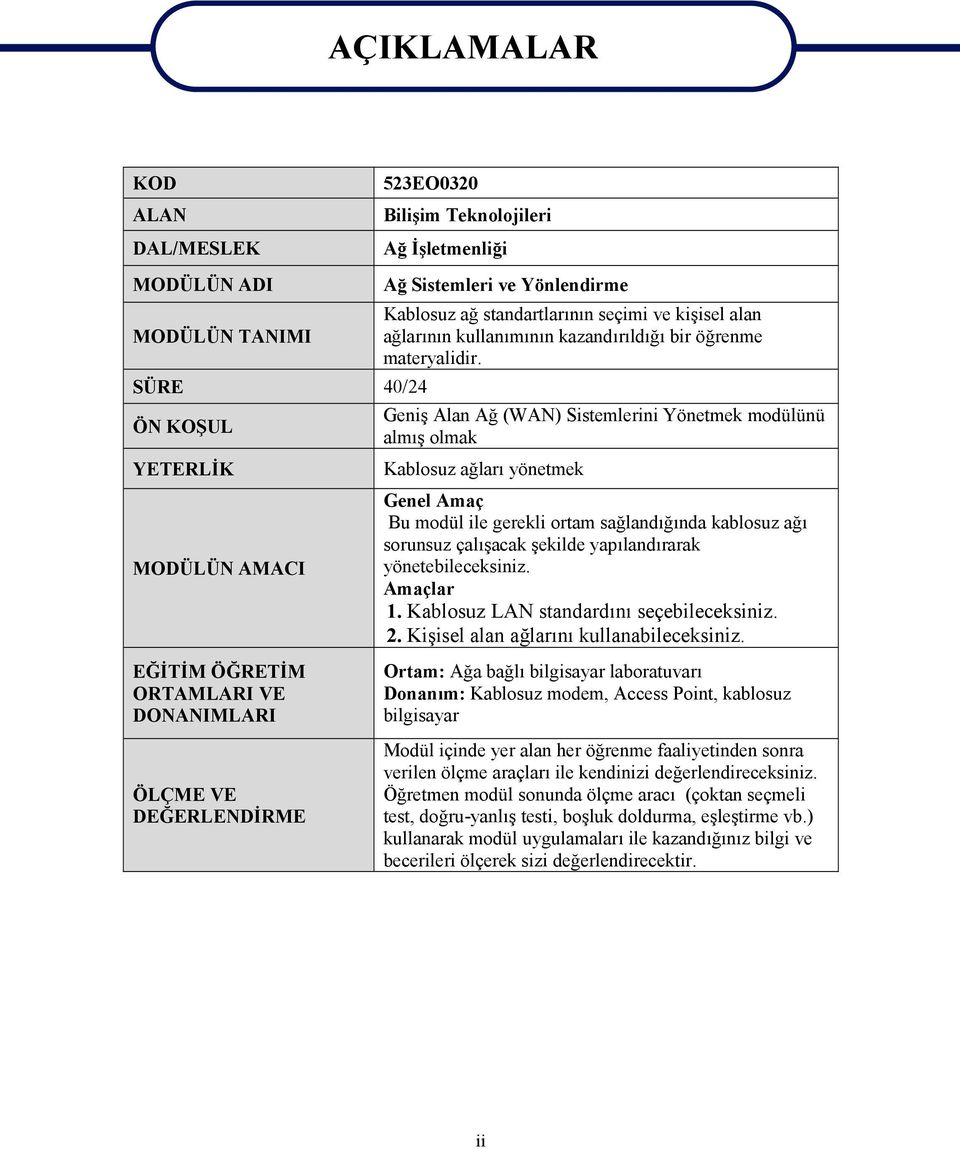 Geniş Alan Ağ (WAN) Sistemlerini Yönetmek modülünü almış olmak Kablosuz ağları yönetmek Genel Amaç Bu modül ile gerekli ortam sağlandığında kablosuz ağı sorunsuz çalışacak şekilde yapılandırarak