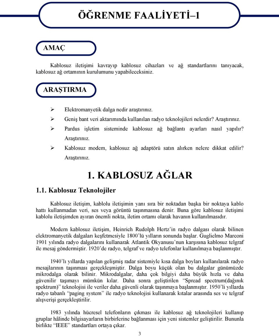 Pardus işletim sisteminde kablosuz ağ bağlantı ayarları nasıl yapılır? Araştırınız. Kablosuz modem, kablosuz ağ adaptörü satın alırken nelere dikkat edilir? Araştırınız. 1.1. Kablosuz Teknolojiler 1.