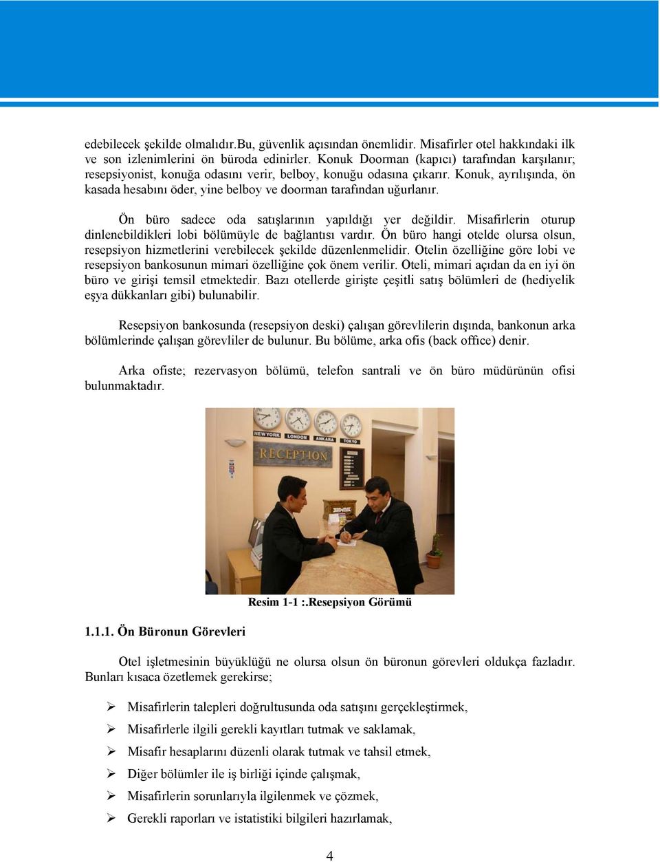 Konuk, ayrılışında, ön kasada hesabını öder, yine belboy ve doorman tarafından uğurlanır. Ön büro sadece oda satışlarının yapıldığı yer değildir.