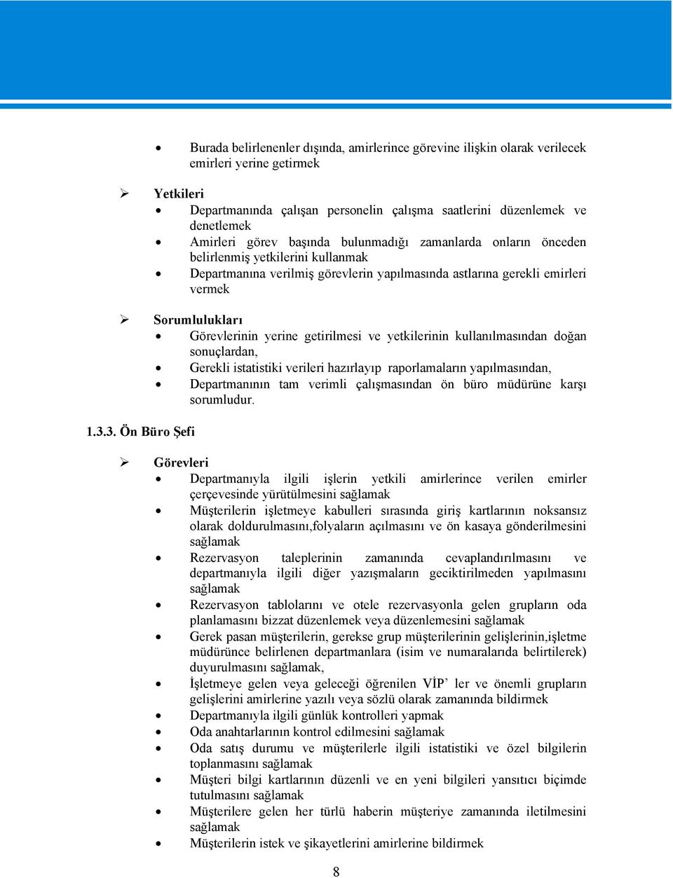 yerine getirilmesi ve yetkilerinin kullanılmasından doğan sonuçlardan, Gerekli istatistiki verileri hazırlayıp raporlamaların yapılmasından, Departmanının tam verimli çalışmasından ön büro müdürüne