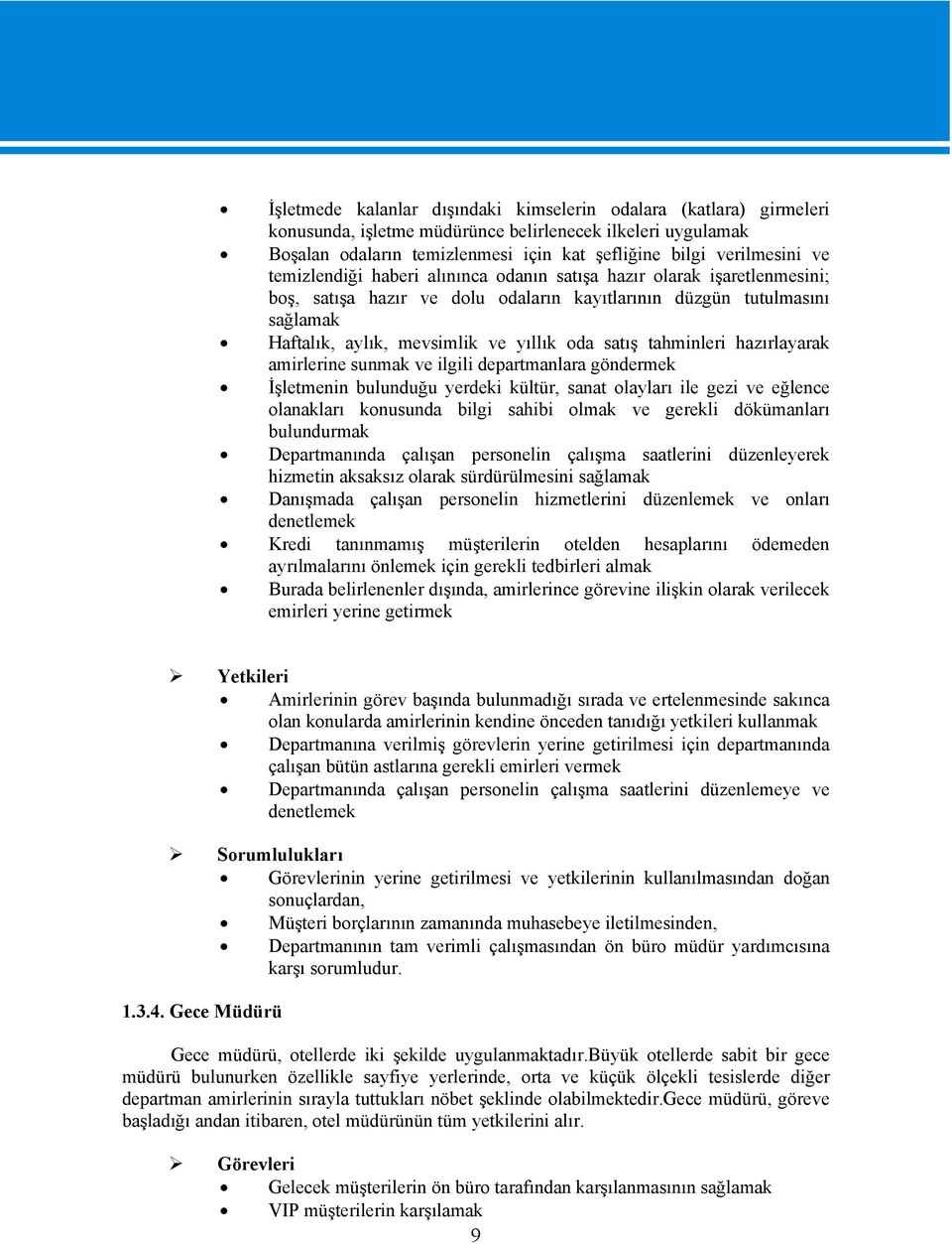 tahminleri hazırlayarak amirlerine sunmak ve ilgili departmanlara göndermek İşletmenin bulunduğu yerdeki kültür, sanat olayları ile gezi ve eğlence olanakları konusunda bilgi sahibi olmak ve gerekli