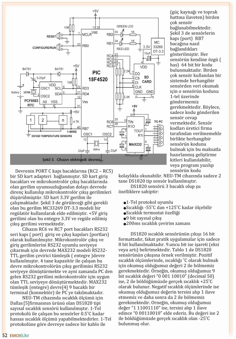 3V gerilim ile çalışmaktadır. Şekil 3 de görüleceği gibi gerekli olan bu gerilim MC33269 DT-3.3 modeli bir regülatör kullanılarak elde edilmiştir. +5V giriş gerilimi olan bu entegre 3.