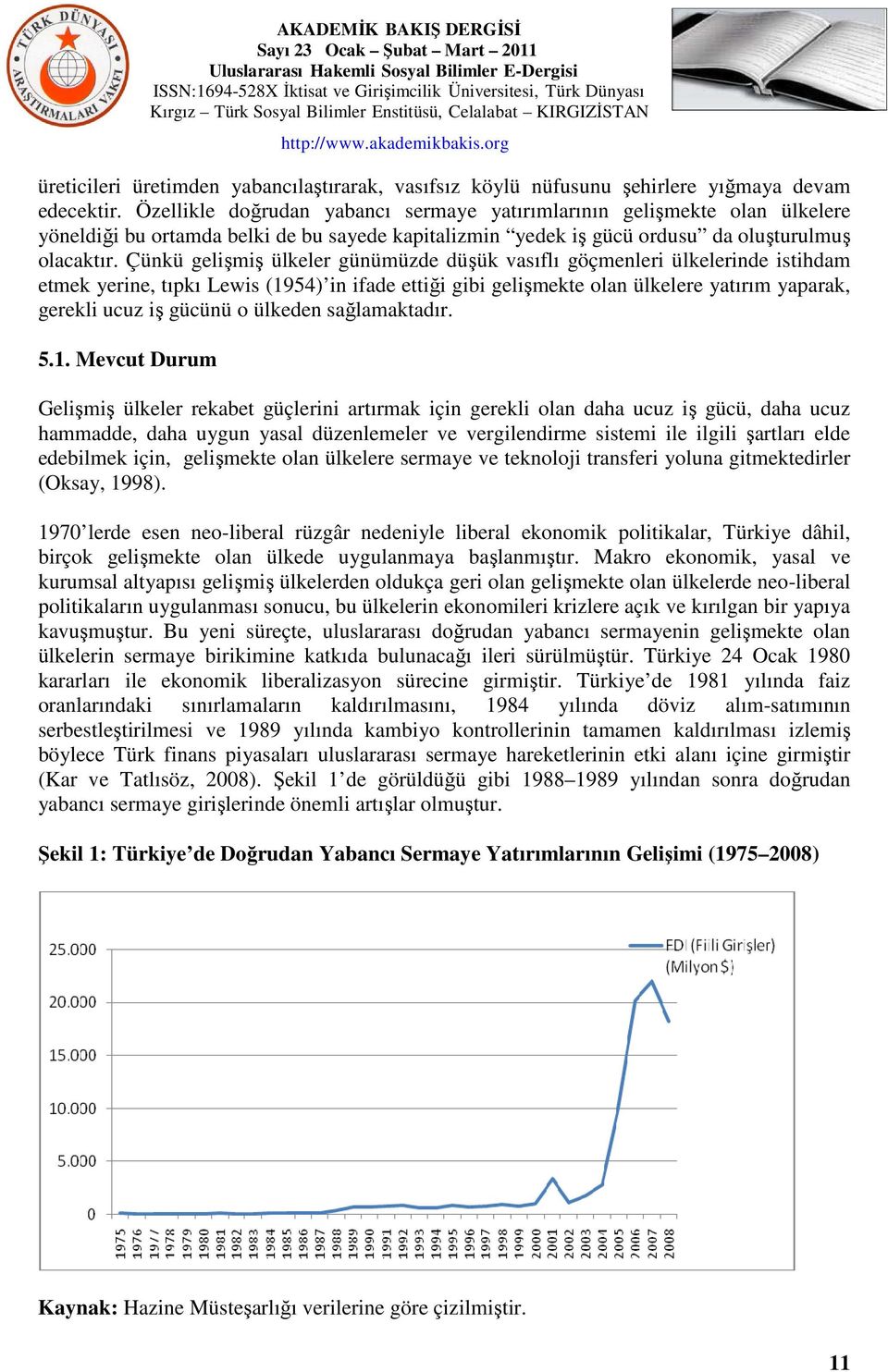 Çünkü gelişmiş ülkeler günümüzde düşük vasıflı göçmenleri ülkelerinde istihdam etmek yerine, tıpkı Lewis (1954) in ifade ettiği gibi gelişmekte olan ülkelere yatırım yaparak, gerekli ucuz iş gücünü o