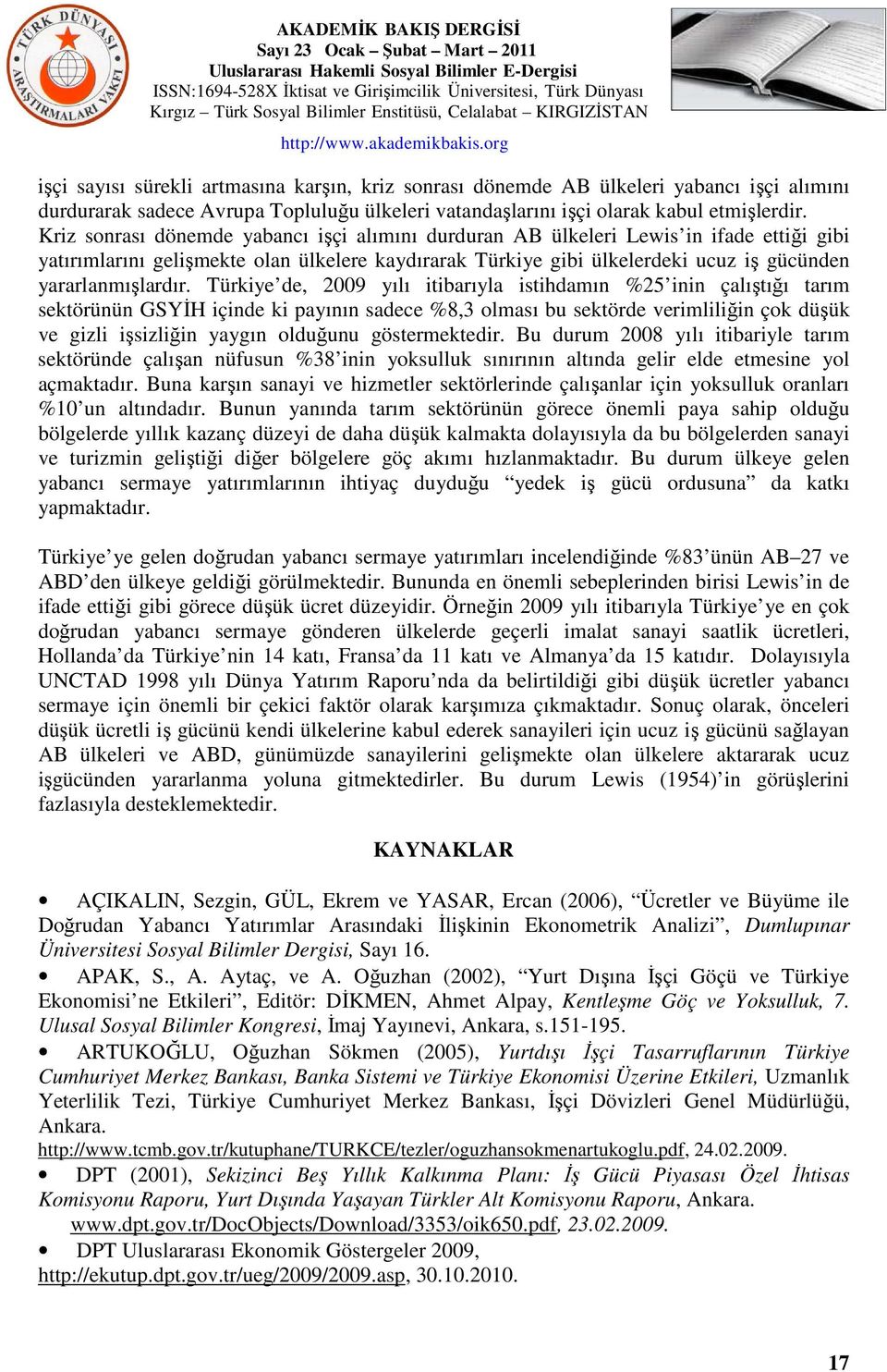 Türkiye de, 2009 yılı itibarıyla istihdamın %25 inin çalıştığı tarım sektörünün GSYİH içinde ki payının sadece %8,3 olması bu sektörde verimliliğin çok düşük ve gizli işsizliğin yaygın olduğunu