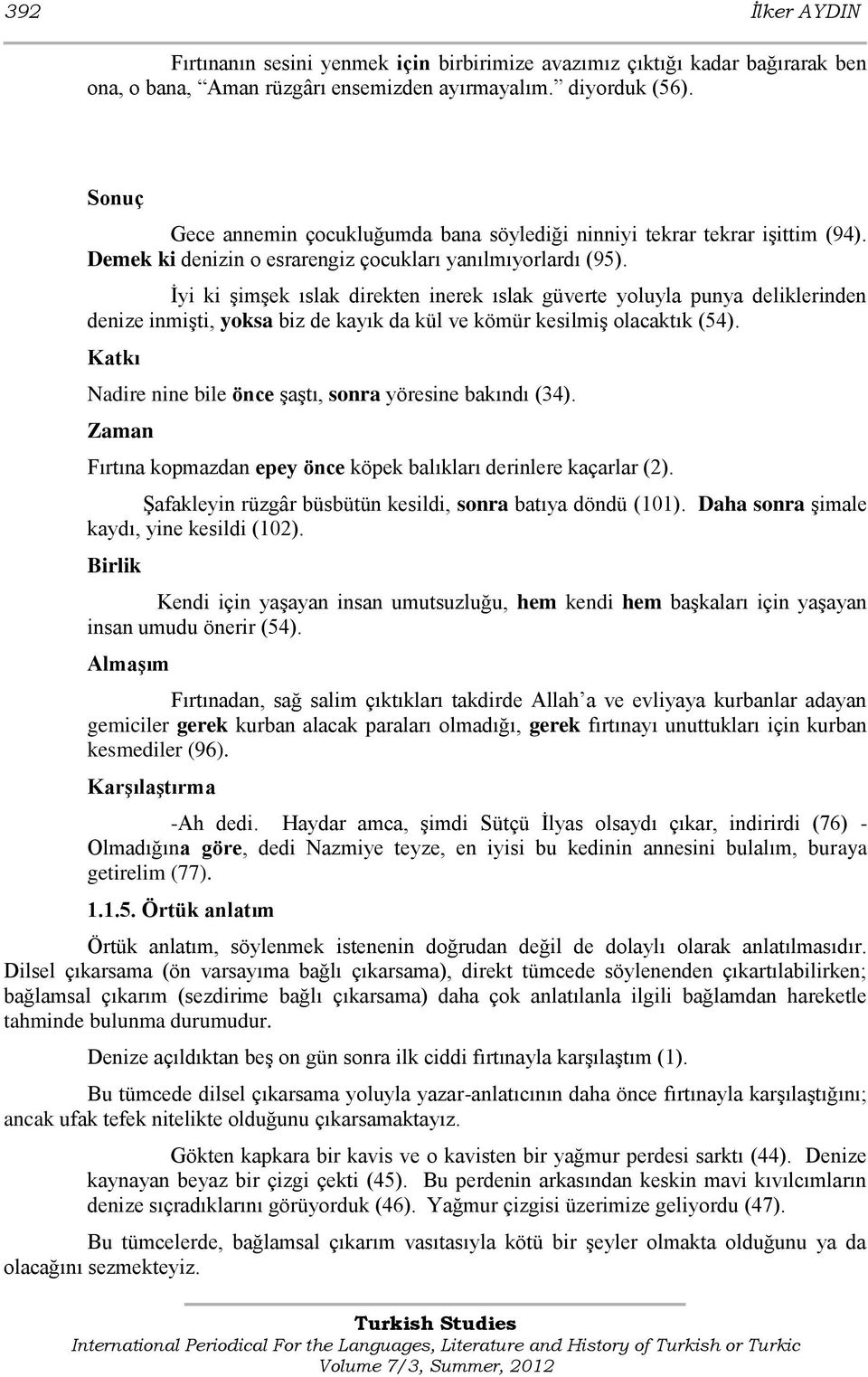 İyi ki şimşek ıslak direkten inerek ıslak güverte yoluyla punya deliklerinden denize inmişti, yoksa biz de kayık da kül ve kömür kesilmiş olacaktık (54).