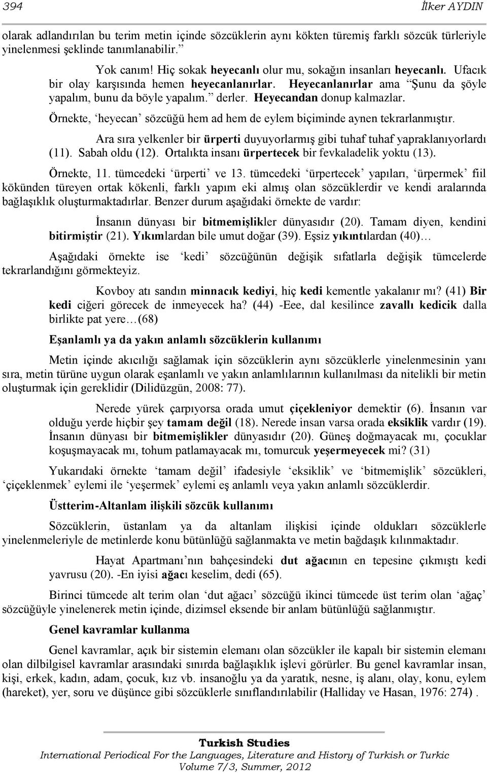 Heyecandan donup kalmazlar. Örnekte, heyecan sözcüğü hem ad hem de eylem biçiminde aynen tekrarlanmıştır. Ara sıra yelkenler bir ürperti duyuyorlarmış gibi tuhaf tuhaf yapraklanıyorlardı (11).