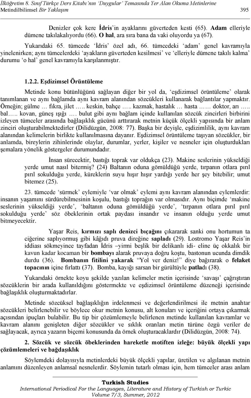 tümcedeki adam genel kavramıyla yinelenirken; aynı tümcelerdeki ayakların güverteden kesilmesi ve elleriyle dümene takılı kalma durumu o hal genel kavramıyla karşılanmıştır. 1.2.