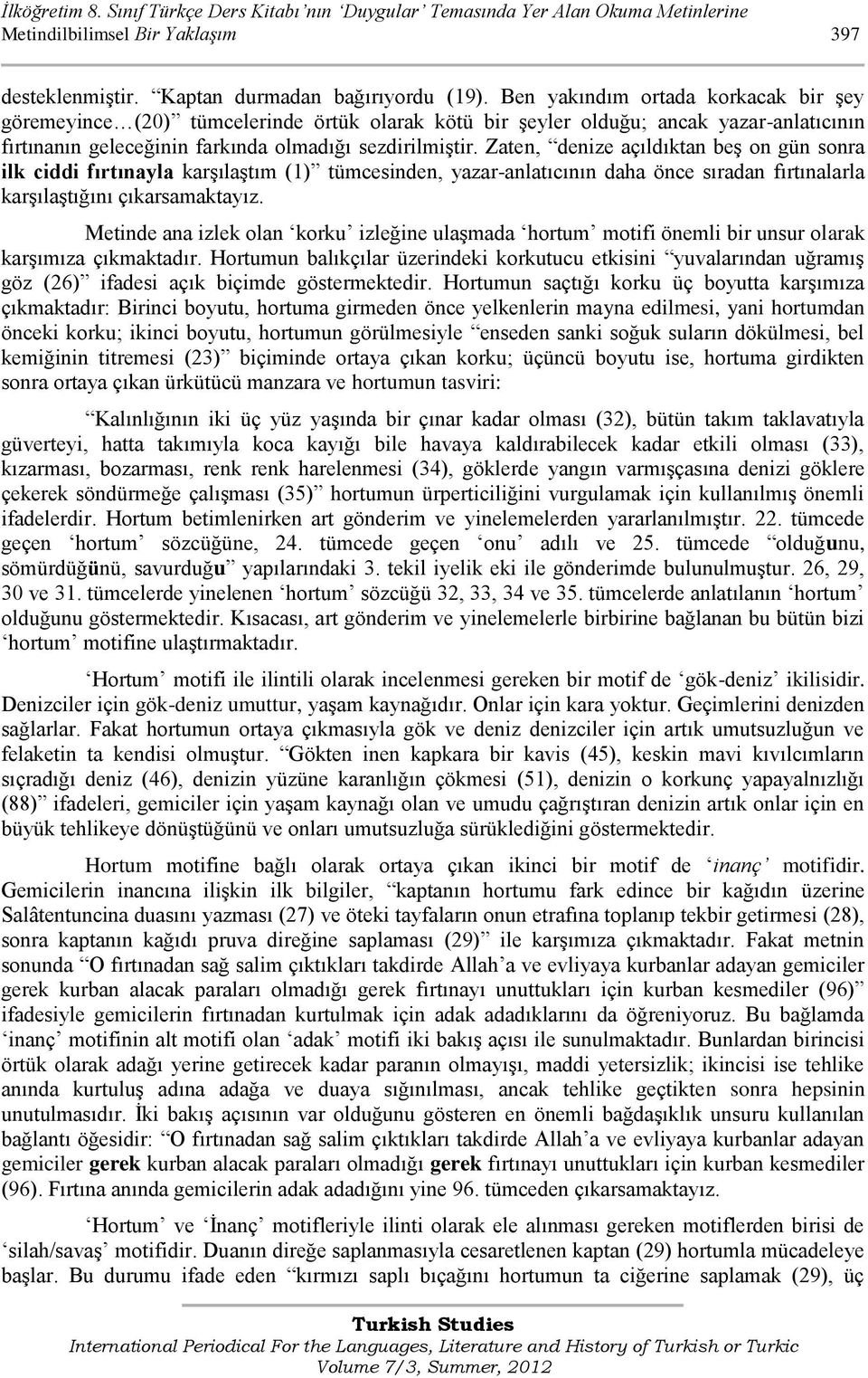 Zaten, denize açıldıktan beş on gün sonra ilk ciddi fırtınayla karşılaştım (1) tümcesinden, yazar-anlatıcının daha önce sıradan fırtınalarla karşılaştığını çıkarsamaktayız.