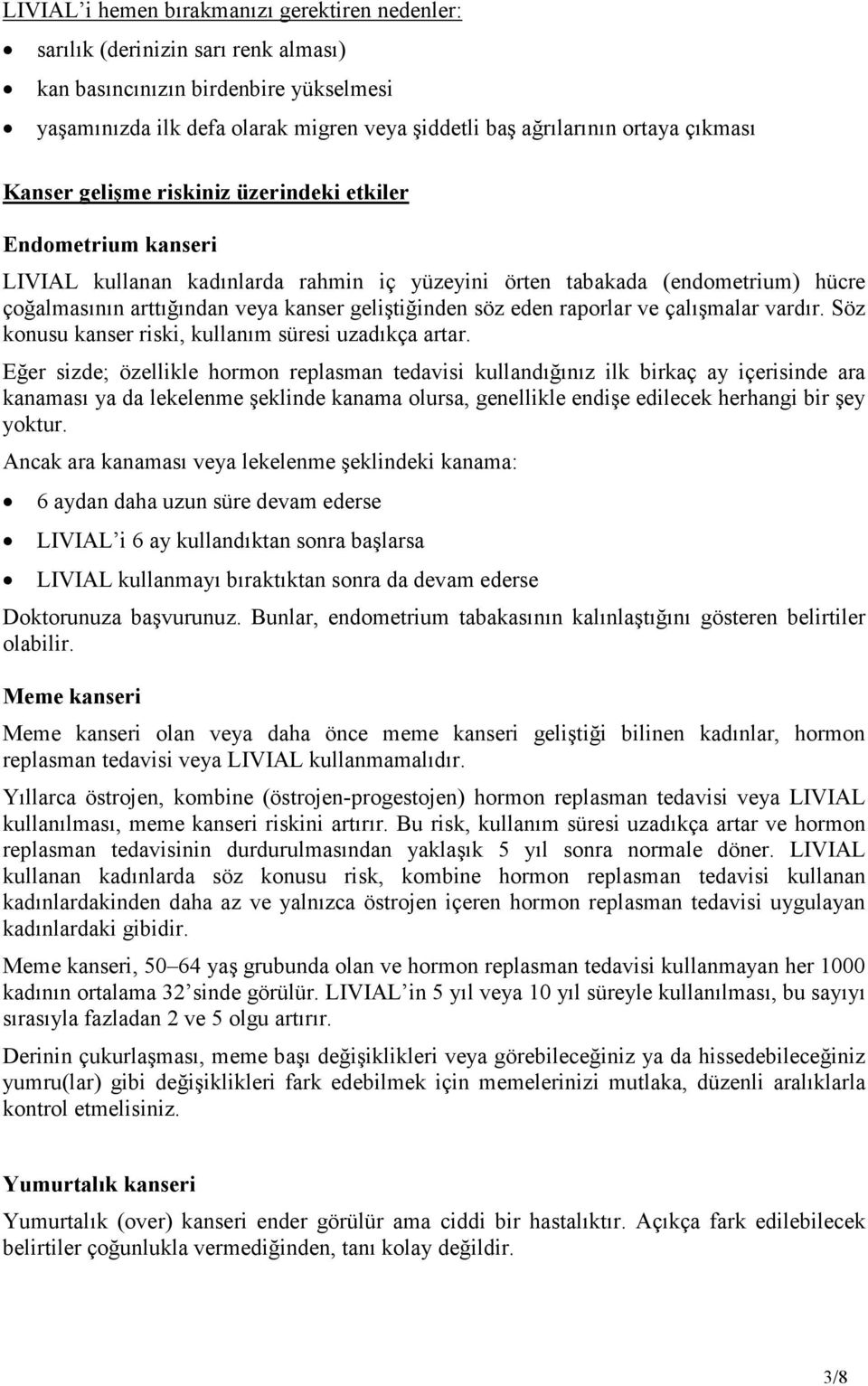 geliştiğinden söz eden raporlar ve çalışmalar vardır. Söz konusu kanser riski, kullanım süresi uzadıkça artar.