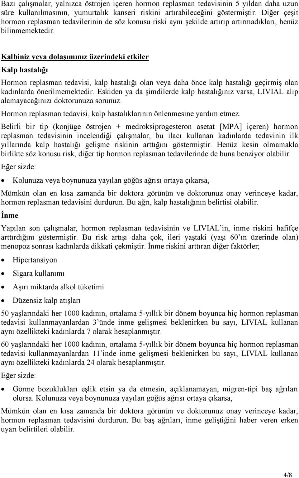 Kalbiniz veya dolaşımınız üzerindeki etkiler Kalp hastalığı Hormon replasman tedavisi, kalp hastalığı olan veya daha önce kalp hastalığı geçirmiş olan kadınlarda önerilmemektedir.