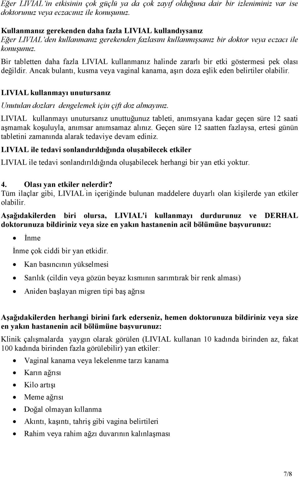 Bir tabletten daha fazla LIVIAL kullanmanız halinde zararlı bir etki göstermesi pek olası değildir. Ancak bulantı, kusma veya vaginal kanama, aşırı doza eşlik eden belirtiler olabilir.