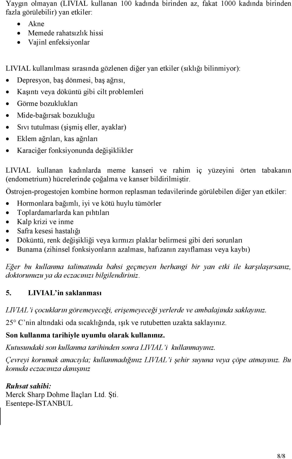 eller, ayaklar) Eklem ağrıları, kas ağrıları Karaciğer fonksiyonunda değişiklikler LIVIAL kullanan kadınlarda meme kanseri ve rahim iç yüzeyini örten tabakanın (endometrium) hücrelerinde çoğalma ve