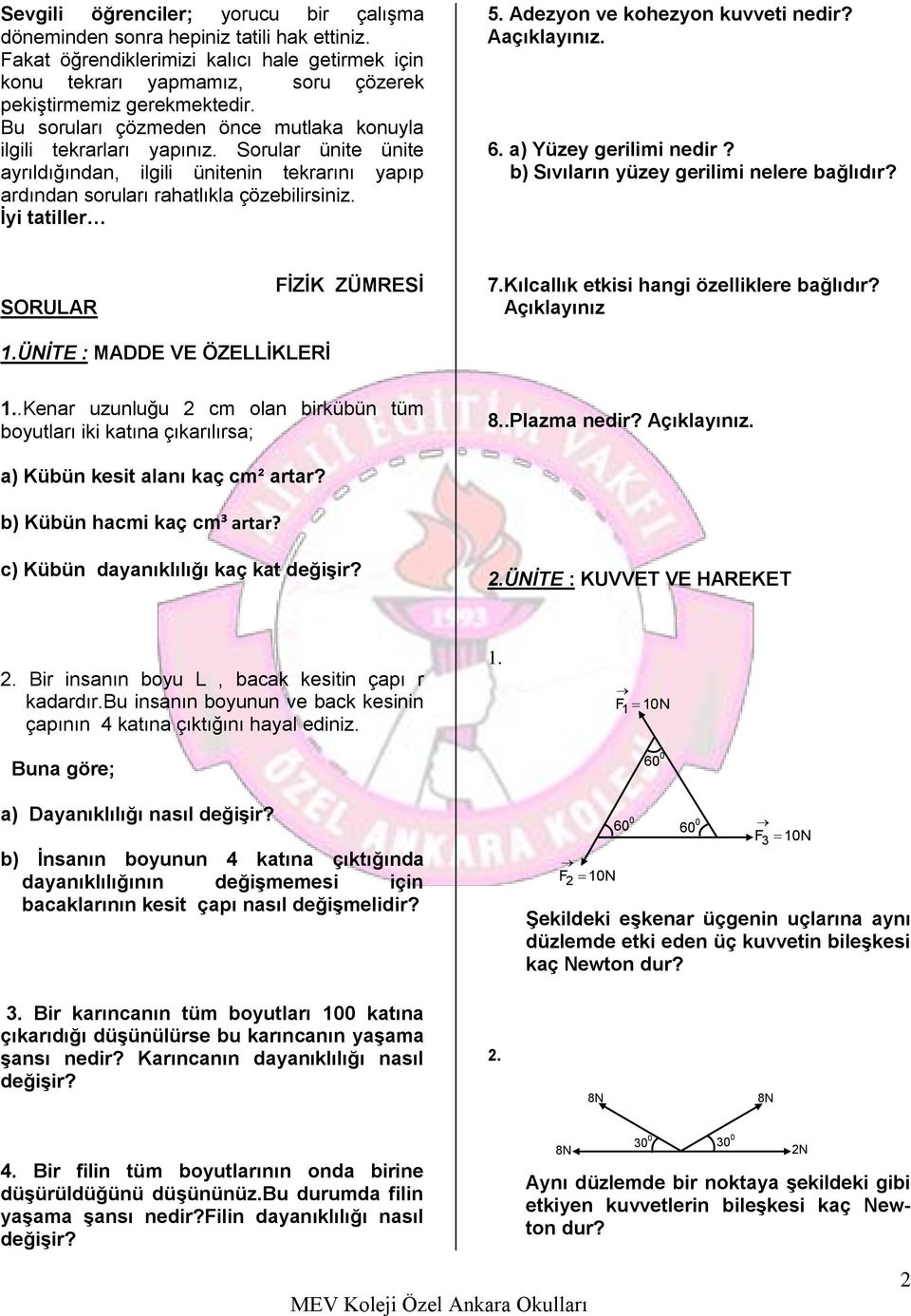 Adezyon ve kohezyon kuvveti nedir? Aaçıklayınız. 6. a) Yüzey gerilimi nedir? b) Sıvıların yüzey gerilimi nelere bağlıdır? SOUA FİZİ ZÜMESİ 7.ılcallık etkisi hangi özelliklere bağlıdır? Açıklayınız 1.