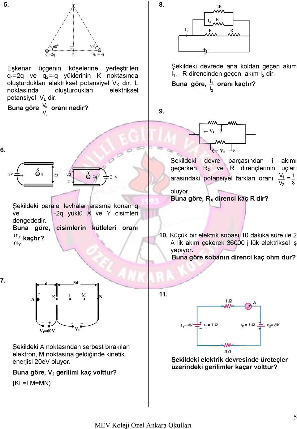 m Y 60 0 60 0 q 1=q q = -q X q d 3d Y -q + V 9. Şekildeki devrede ana koldan geçen akım I 1, direncinden geçen akım I dir. I1 Buna göre, oranı kaçtır?