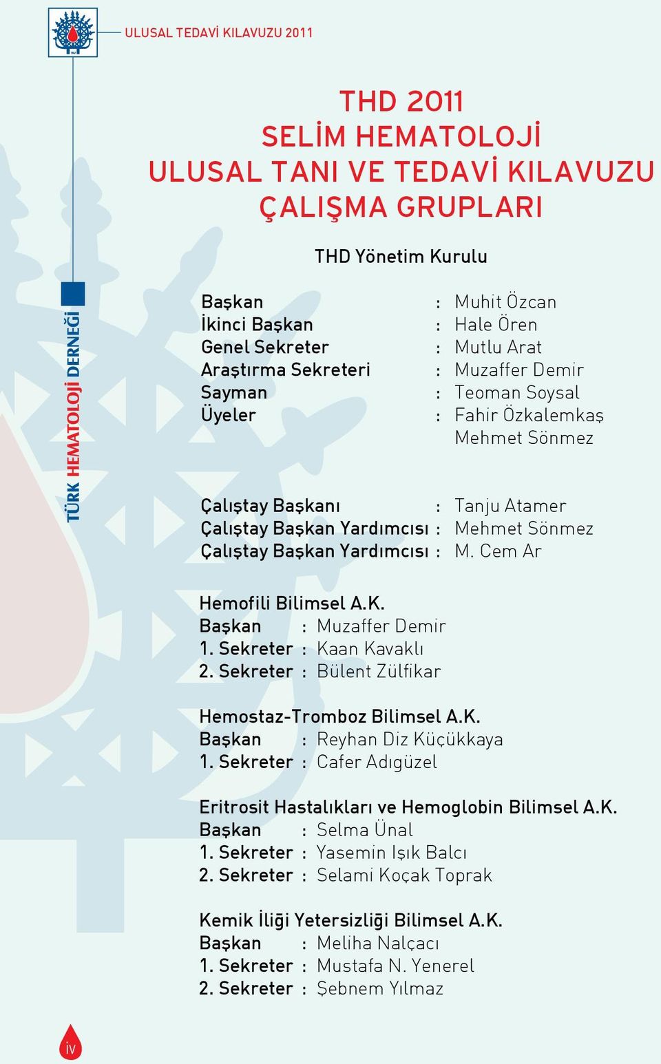 : M. Cem Ar Hemofili Bilimsel A.K. Başkan : Muzaffer Demir 1. Sekreter : Kaan Kavaklı 2. Sekreter : Bülent Zülfikar Hemostaz-Tromboz Bilimsel A.K. Başkan : Reyhan Diz Küçükkaya 1.