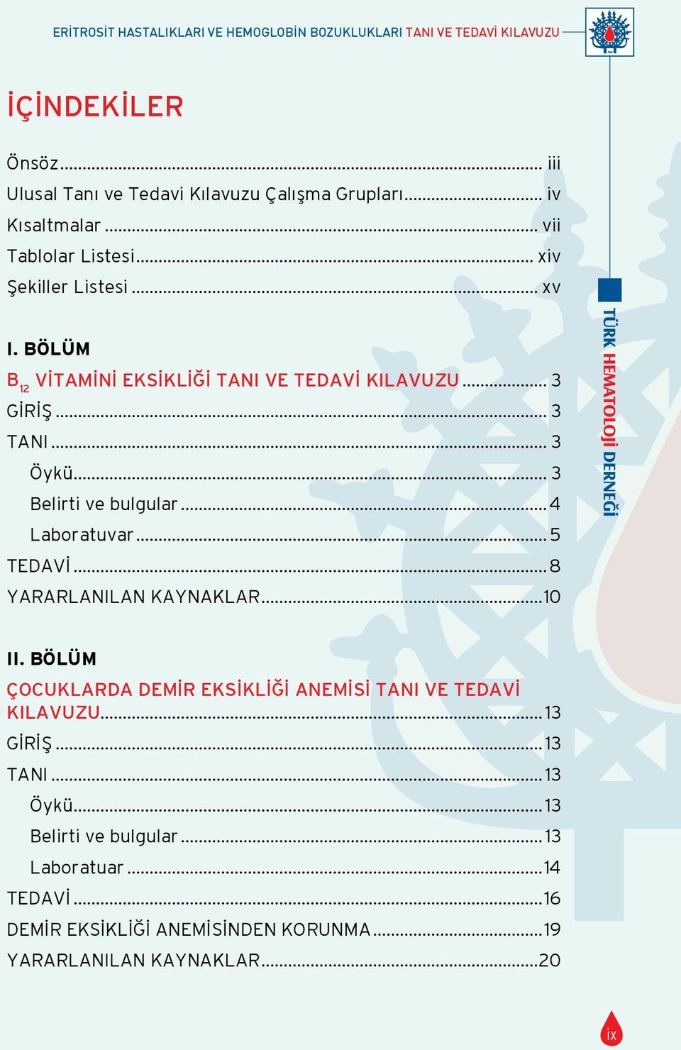 .. 3 Öykü... 3 Belirti ve bulgular...4 Laboratuvar... 5 TEDAVİ...8 YARARLANILAN KAYNAKLAR...10 II.