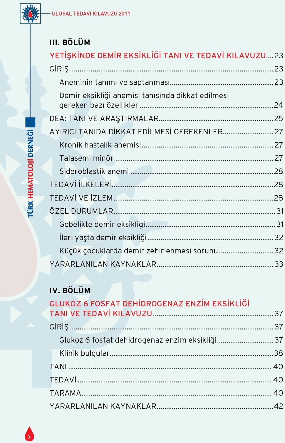 ..27 Talasemi minör...27 Sideroblastik anemi...28 TEDAVİ İLKELERİ...28 TEDAVİ VE İZLEM...28 ÖZEL DURUMLAR...31 Gebelikte demir eksikliği...31 İleri yaşta demir eksikliği.