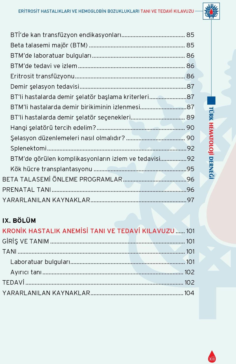 ..87 BT li hastalarda demir şelatör seçenekleri... 89 Hangi şelatörü tercih edelim?... 90 Şelasyon düzenlemeleri nasıl olmalıdır?... 90 Splenektomi.