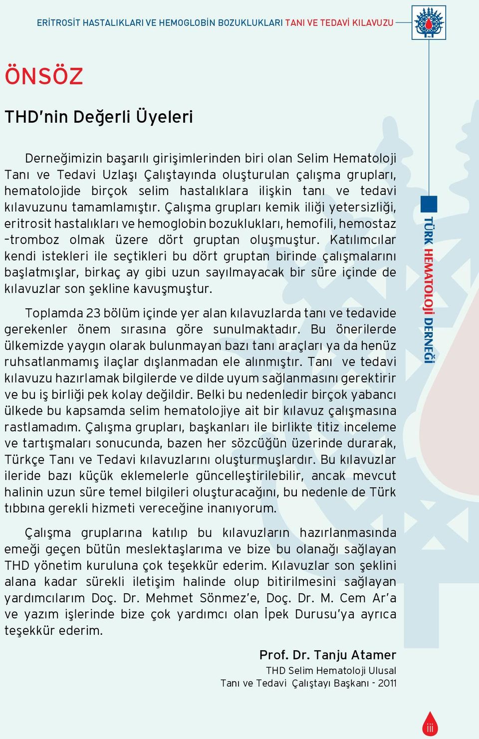 Çalışma grupları kemik iliği yetersizliği, eritrosit hastalıkları ve hemoglobin bozuklukları, hemofili, hemostaz tromboz olmak üzere dört gruptan oluşmuştur.