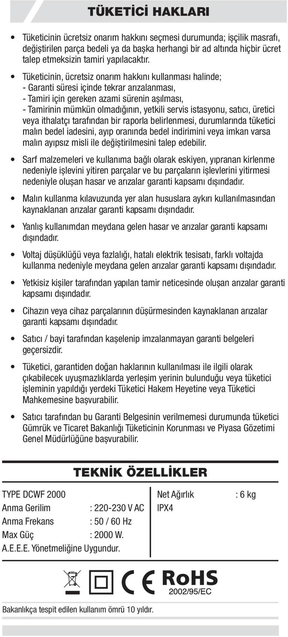 avuzunda yer alan hususlara aykırı kullanılmasından kaynaklanan arızalar garanti kapsamı dıșındadır. Yanlıș kullanımdan meydana gelen hasar ve arızalar garanti kapsamı dıșındadır.