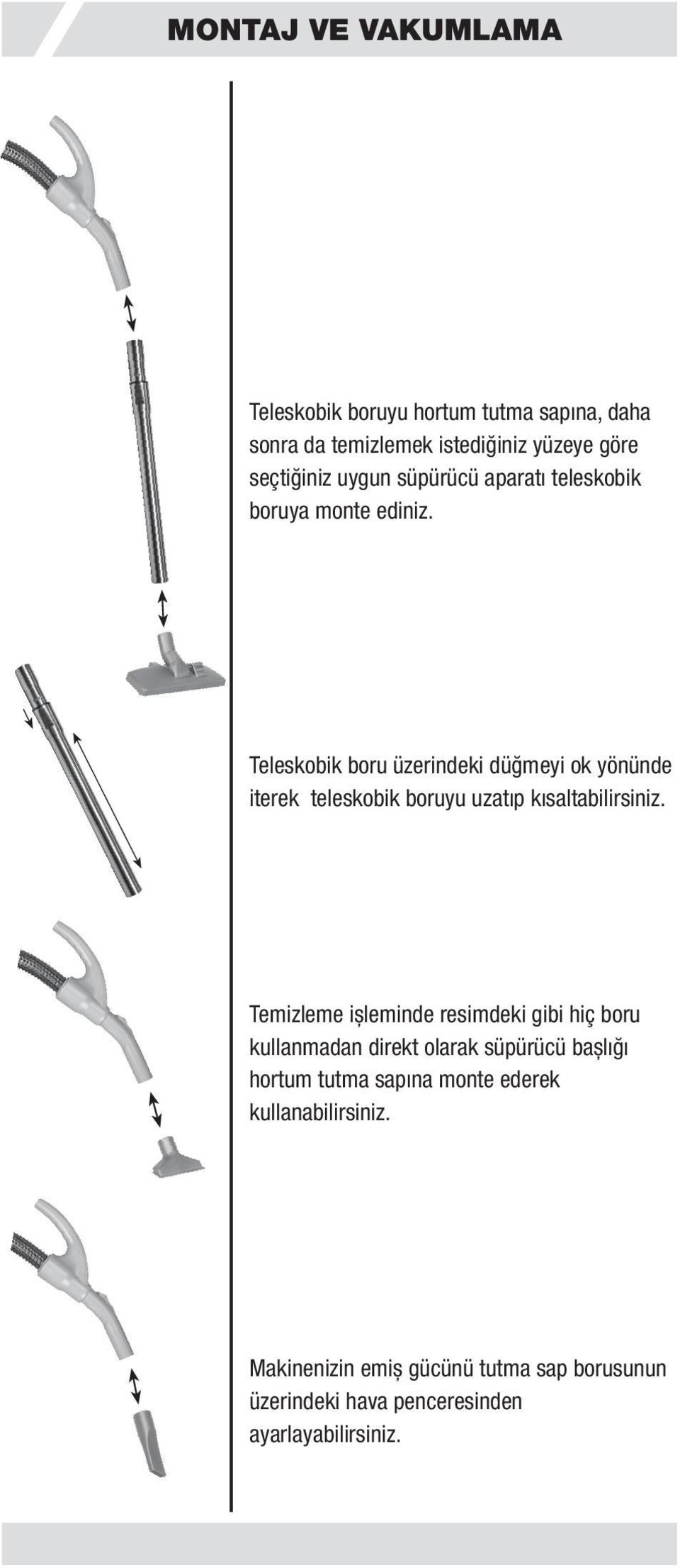 Teleskobik boru üzerindeki düğmeyi ok yönünde iterek teleskobik boruyu uzatıp kısaltabilirsiniz.