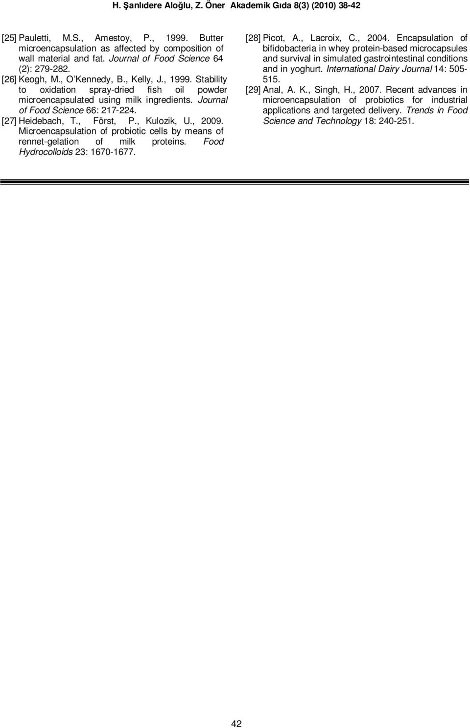 Microencapsulation of probiotic cells by means of rennet-gelation of milk proteins. Food Hydrocolloids 23: 1670-1677. [28] Picot, A., Lacroix, C., 2004.