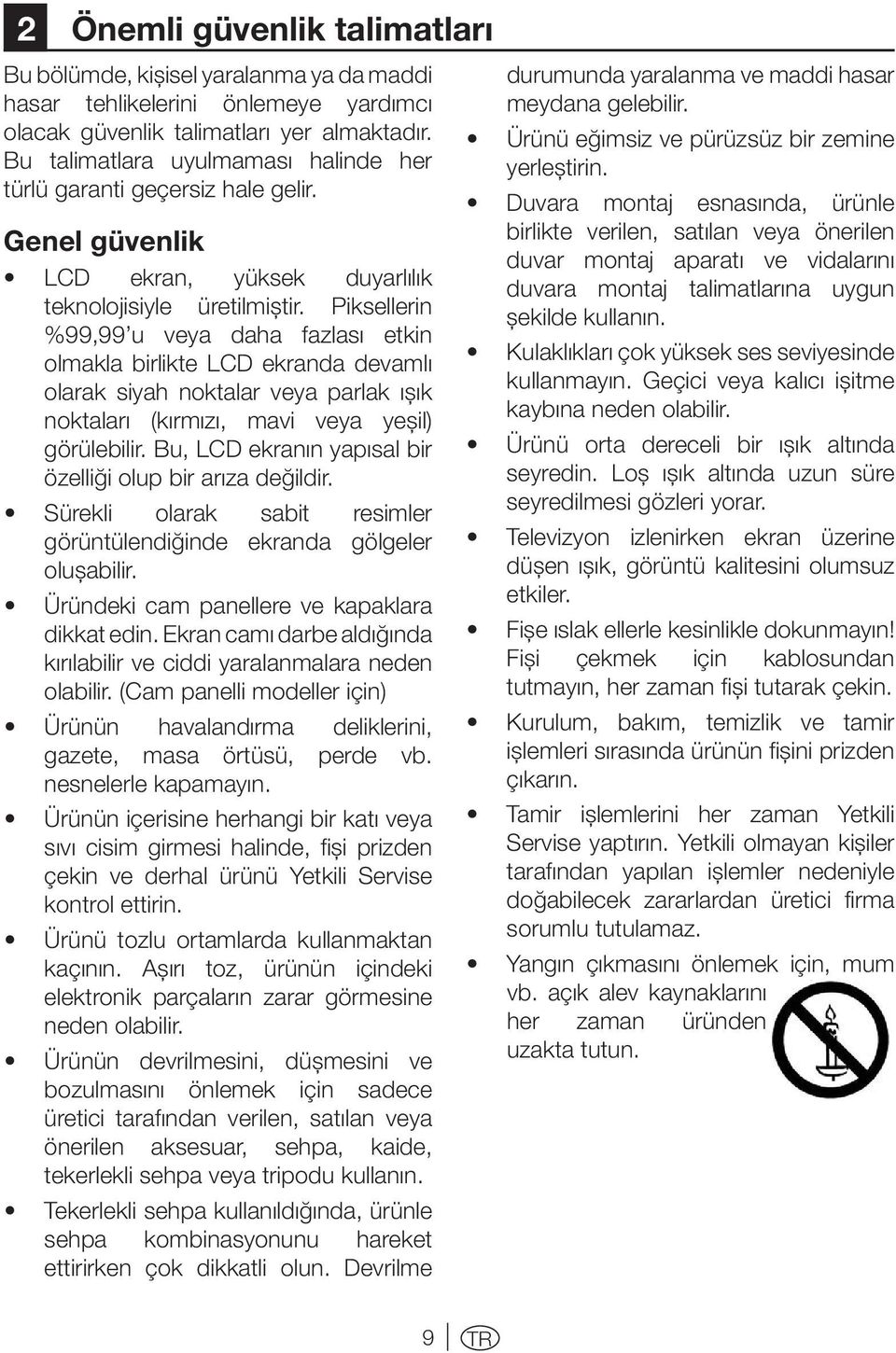 Piksellerin %99,99 u veya daha fazlası etkin olmakla birlikte LCD ekranda devamlı olarak siyah noktalar veya parlak ışık noktaları (kırmızı, mavi veya yeşil) görülebilir.