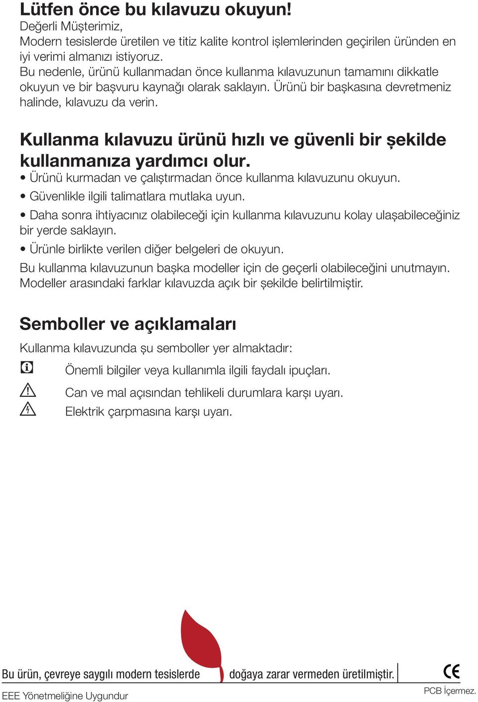 Kullanma kılavuzu ürünü hızlı ve güvenli bir şekilde kullanmanıza yardımcı olur. Ürünü kurmadan ve çalıştırmadan önce kullanma kılavuzunu okuyun. Güvenlikle ilgili talimatlara mutlaka uyun.