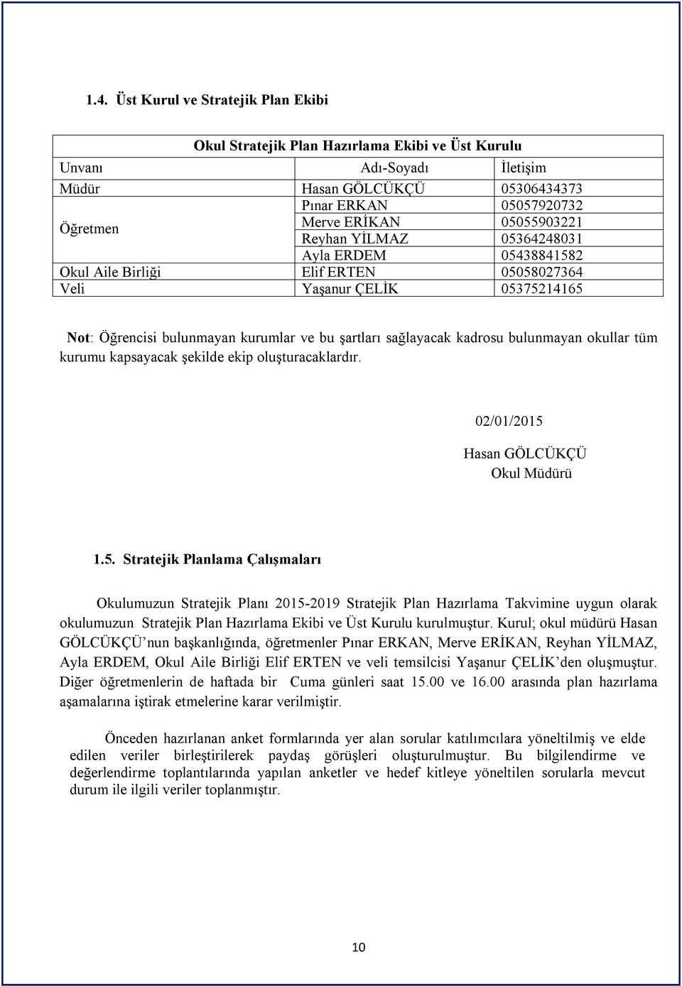 kadrosu bulunmayan okullar tüm kurumu kapsayacak şekilde ekip oluşturacaklardır. 02/01/2015 