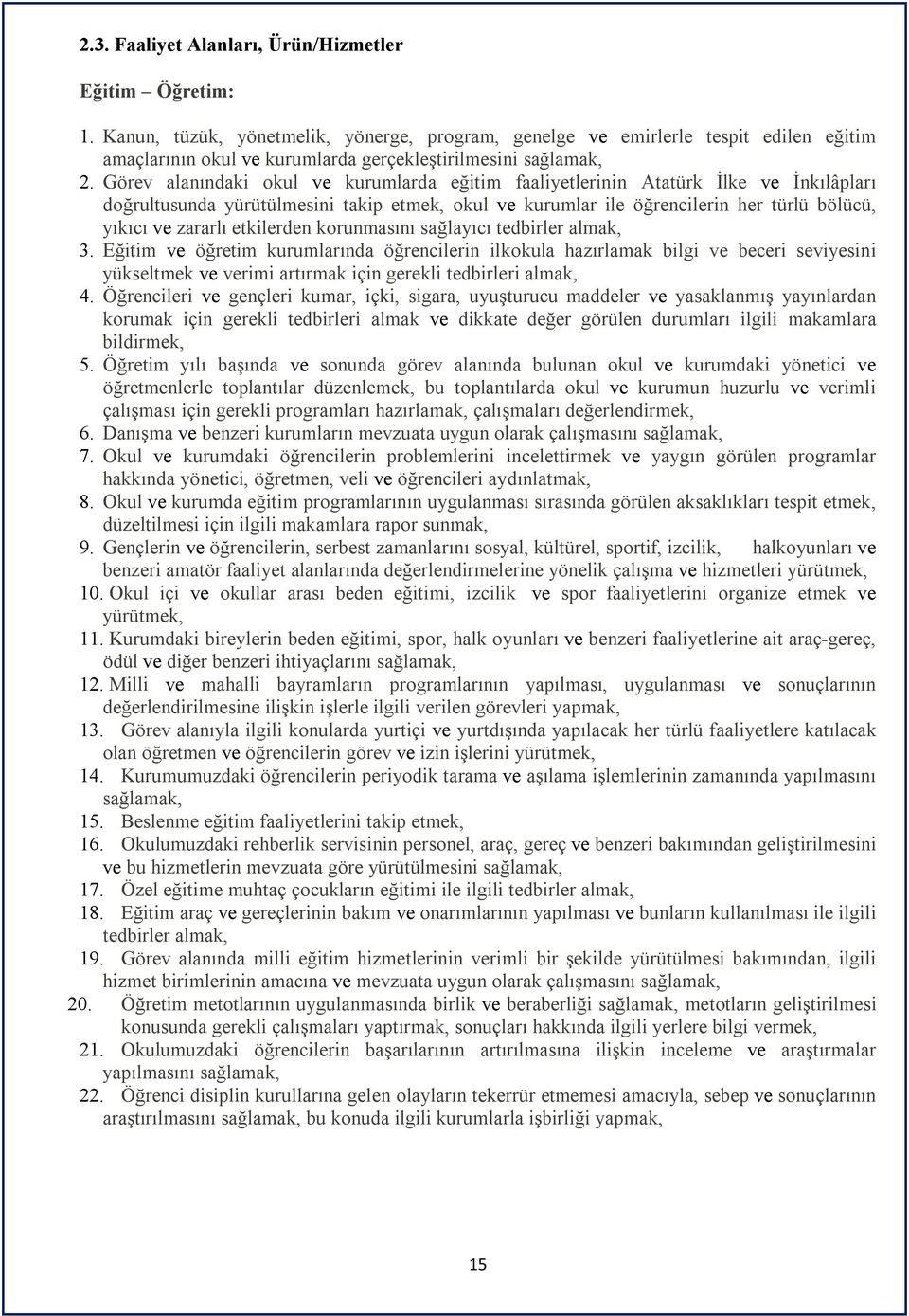 Görev alanındaki okul ve kurumlarda eğitim faaliyetlerinin Atatürk İlke ve İnkılâpları doğrultusunda yürütülmesini takip etmek, okul ve kurumlar ile öğrencilerin her türlü bölücü, yıkıcı ve zararlı