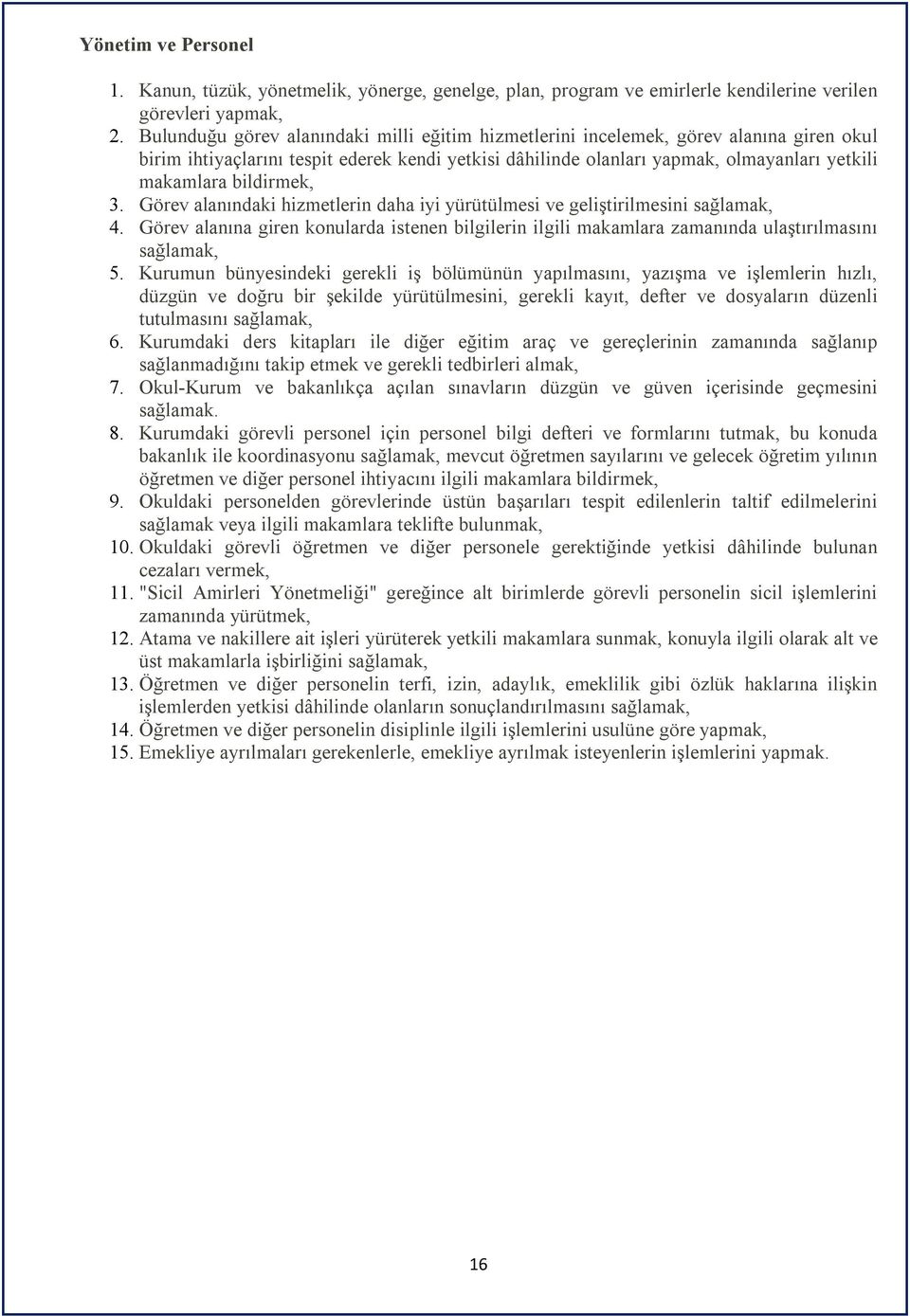 bildirmek, 3. Görev alanındaki hizmetlerin daha iyi yürütülmesi ve geliştirilmesini sağlamak, 4.