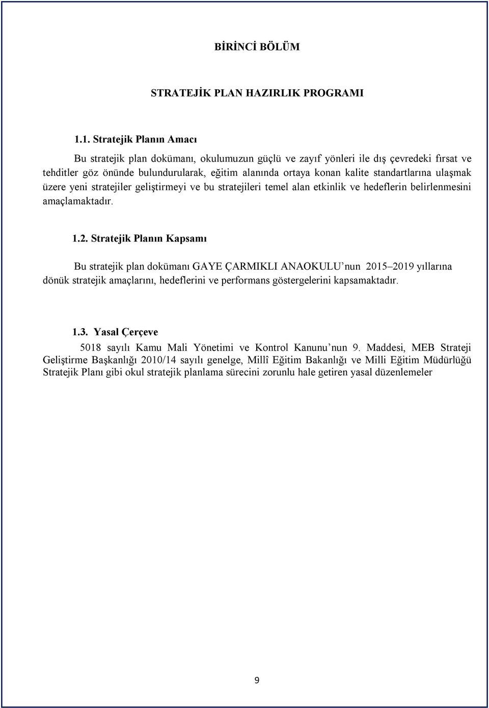 standartlarına ulaşmak üzere yeni stratejiler geliştirmeyi ve bu stratejileri temel alan etkinlik ve hedeflerin belirlenmesini amaçlamaktadır. 1.2.