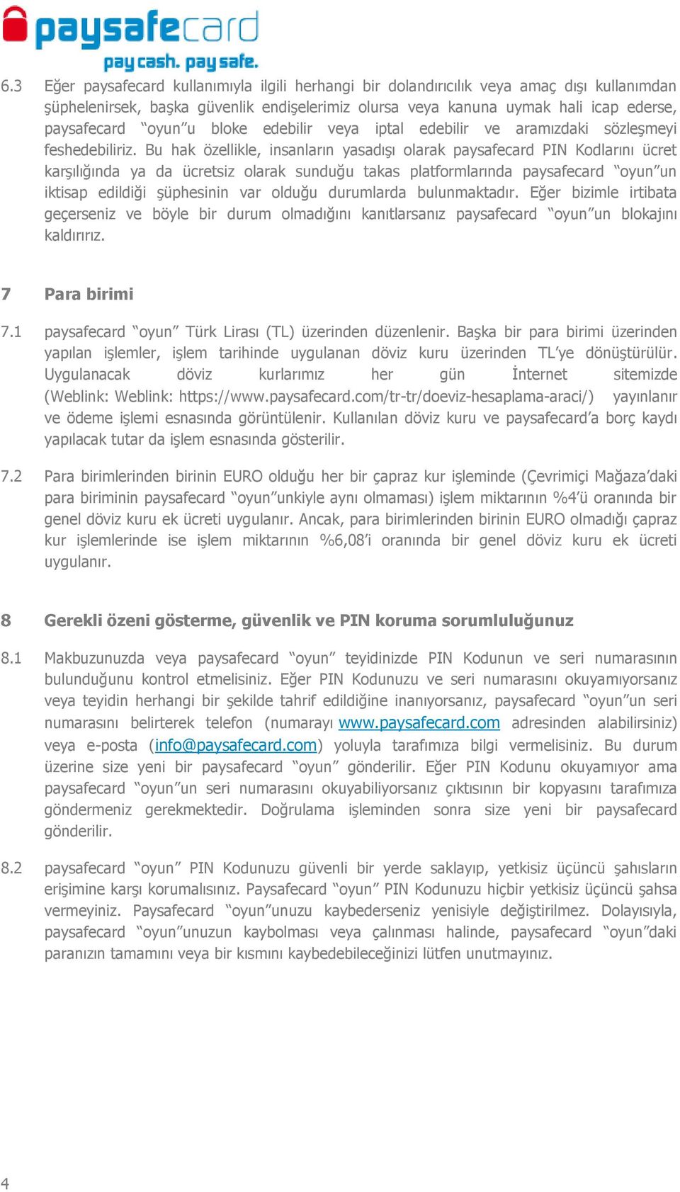 Bu hak özellikle, insanların yasadışı olarak paysafecard PIN Kodlarını ücret karşılığında ya da ücretsiz olarak sunduğu takas platformlarında paysafecard oyun un iktisap edildiği şüphesinin var