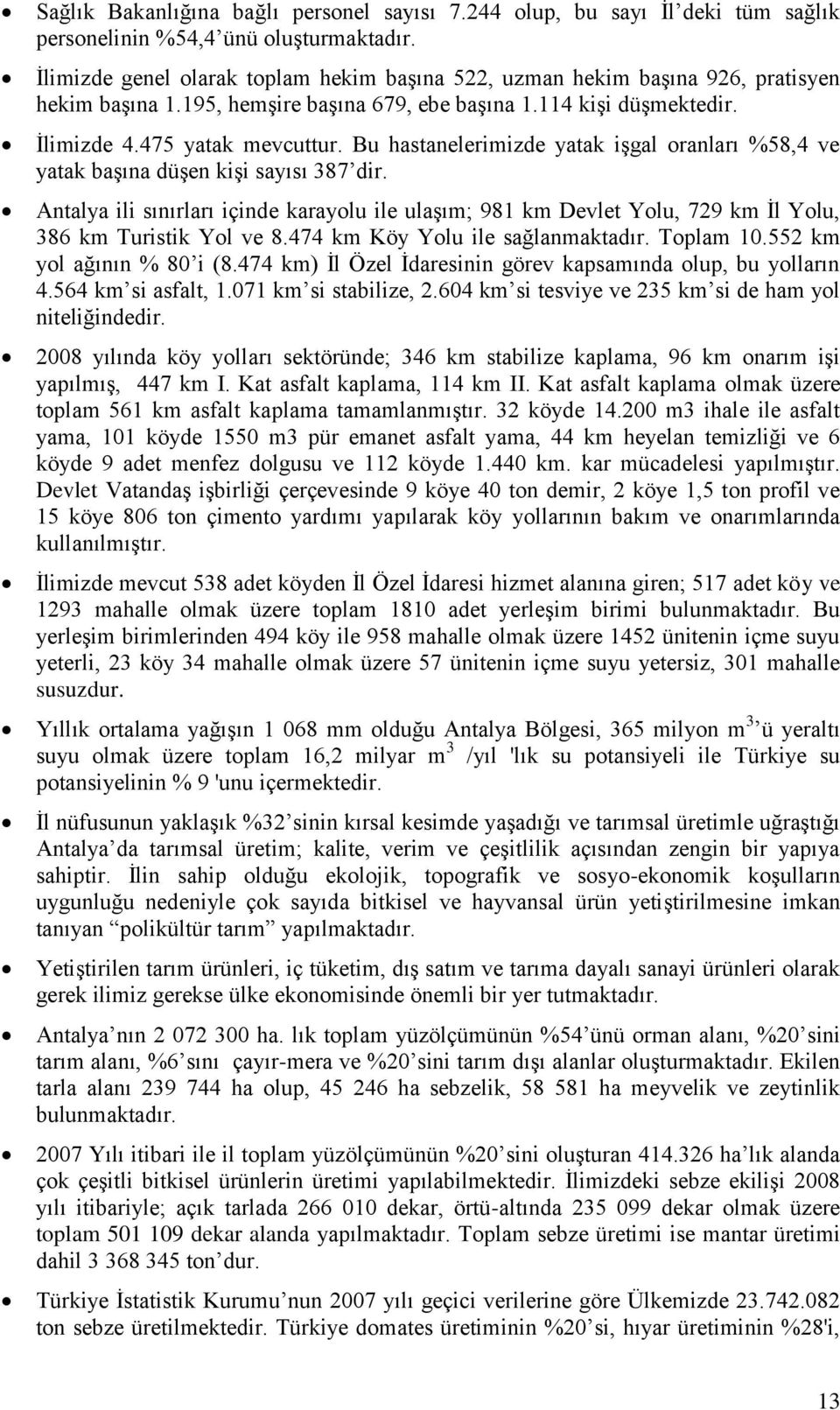 Bu hastanelerimizde yatak işgal oranları %58,4 ve yatak başına düşen kişi sayısı 387 dir.