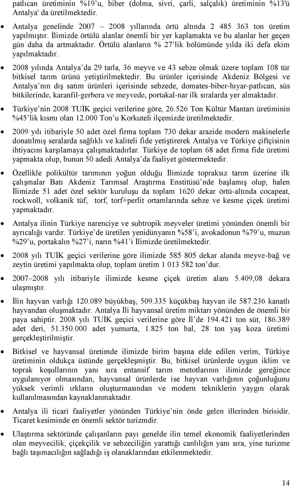 2008 yılında Antalya da 29 tarla, 36 meyve ve 43 sebze olmak üzere toplam 108 tür bitkisel tarım ürünü yetiştirilmektedir.