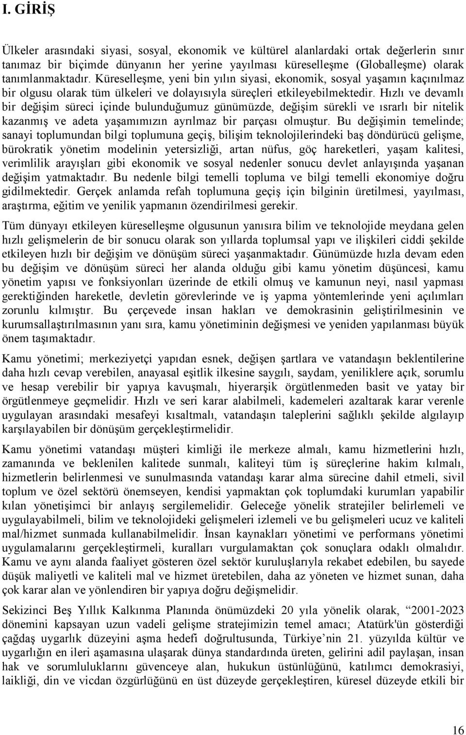 Hızlı ve devamlı bir değişim süreci içinde bulunduğumuz günümüzde, değişim sürekli ve ısrarlı bir nitelik kazanmış ve adeta yaşamımızın ayrılmaz bir parçası olmuştur.