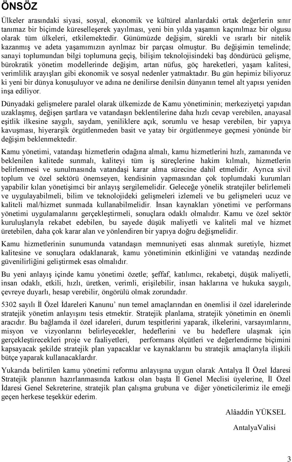 Bu değişimin temelinde; sanayi toplumundan bilgi toplumuna geçiş, bilişim teknolojisindeki baş döndürücü gelişme, bürokratik yönetim modellerinde değişim, artan nüfus, göç hareketleri, yaşam