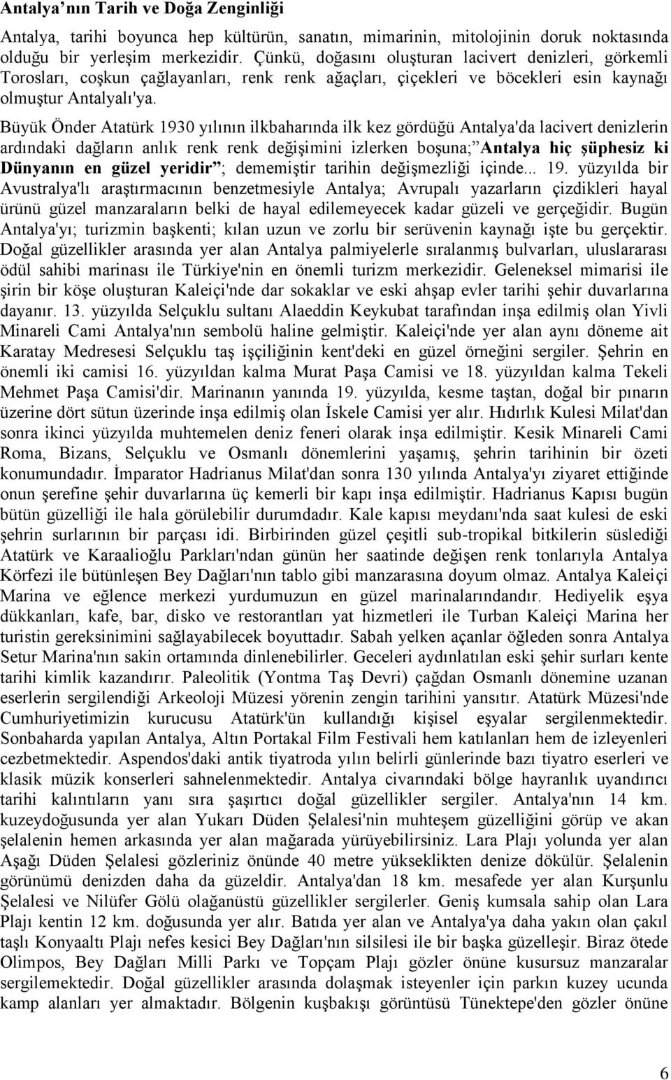 Büyük Önder Atatürk 1930 yılının ilkbaharında ilk kez gördüğü Antalya'da lacivert denizlerin ardındaki dağların anlık renk renk değişimini izlerken boşuna; Antalya hiç Ģüphesiz ki Dünyanın en güzel