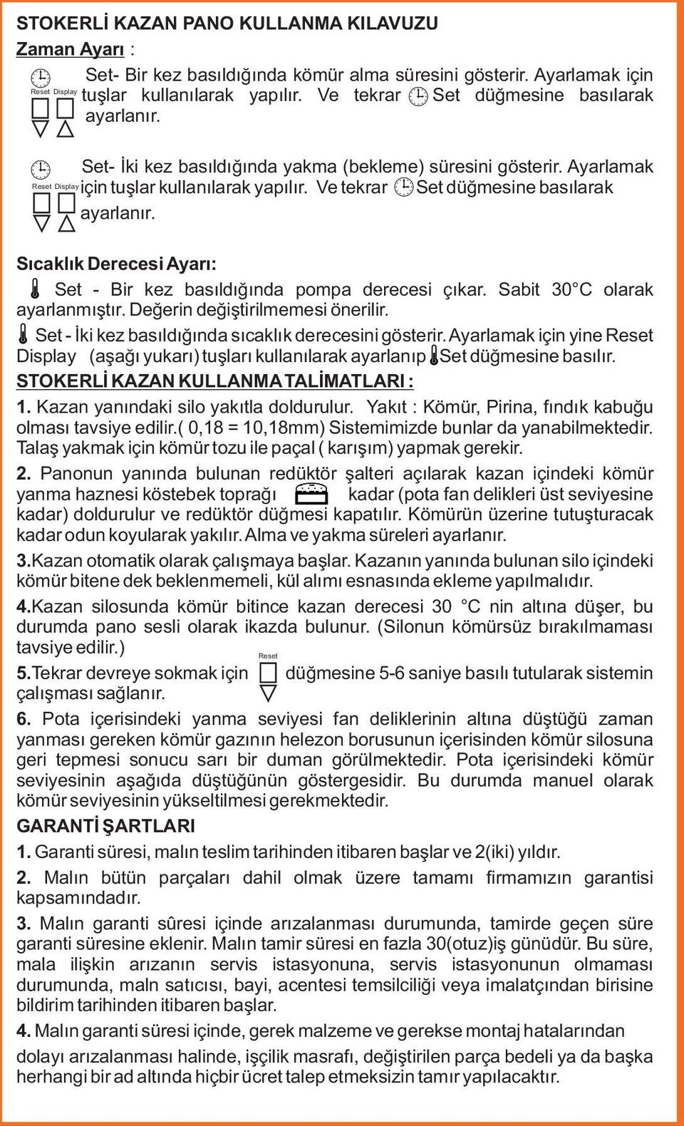 Ve tekrar Set düğmesine basılarak ayarlanır. Sıcaklık Derecesi Ayarı: Set - Bir kez basıldığında pompa derecesi çıkar. Sabit 30 C olarak ayarlanmıştır. Değerin değiştirilmemesi önerilir.