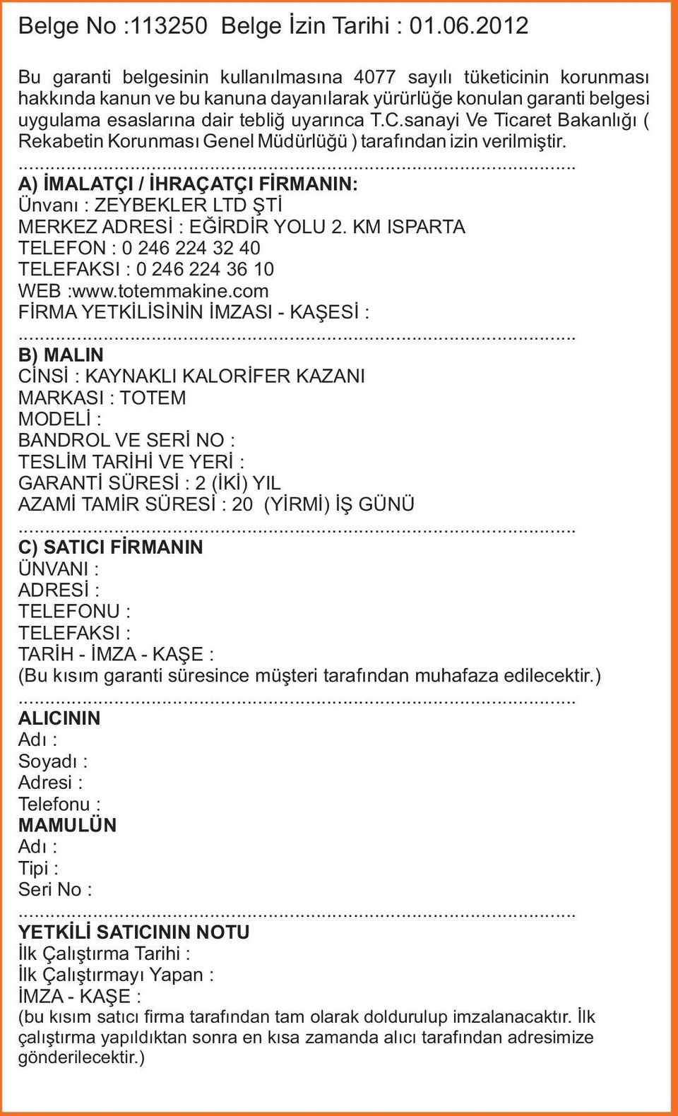 sanayi Ve Ticaret Bakanlığı ( Rekabetin Korunması Genel Müdürlüğü ) tarafından izin verilmiştir. A) İMALATÇI / İHRAÇATÇI FİRMANIN: Ünvanı : ZEYBEKLER LTD ŞTİ MERKEZ ADRESİ : EĞİRDİR YOLU 2.