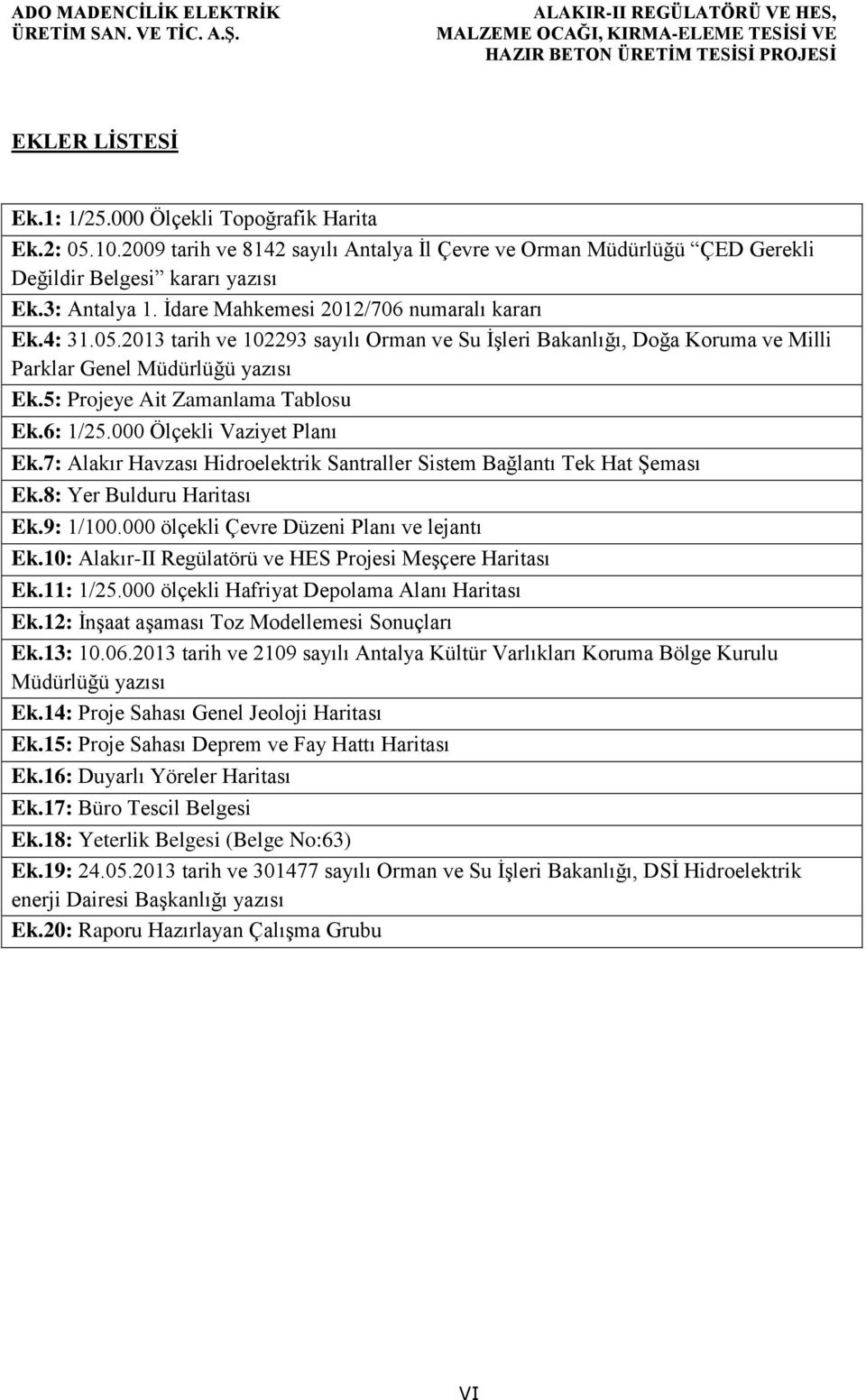 5: Projeye Ait Zamanlama Tablosu Ek.6: 1/25.000 Ölçekli Vaziyet Planı Ek.7: Alakır Havzası Hidroelektrik Santraller Sistem Bağlantı Tek Hat Şeması Ek.8: Yer Bulduru Haritası Ek.9: 1/100.