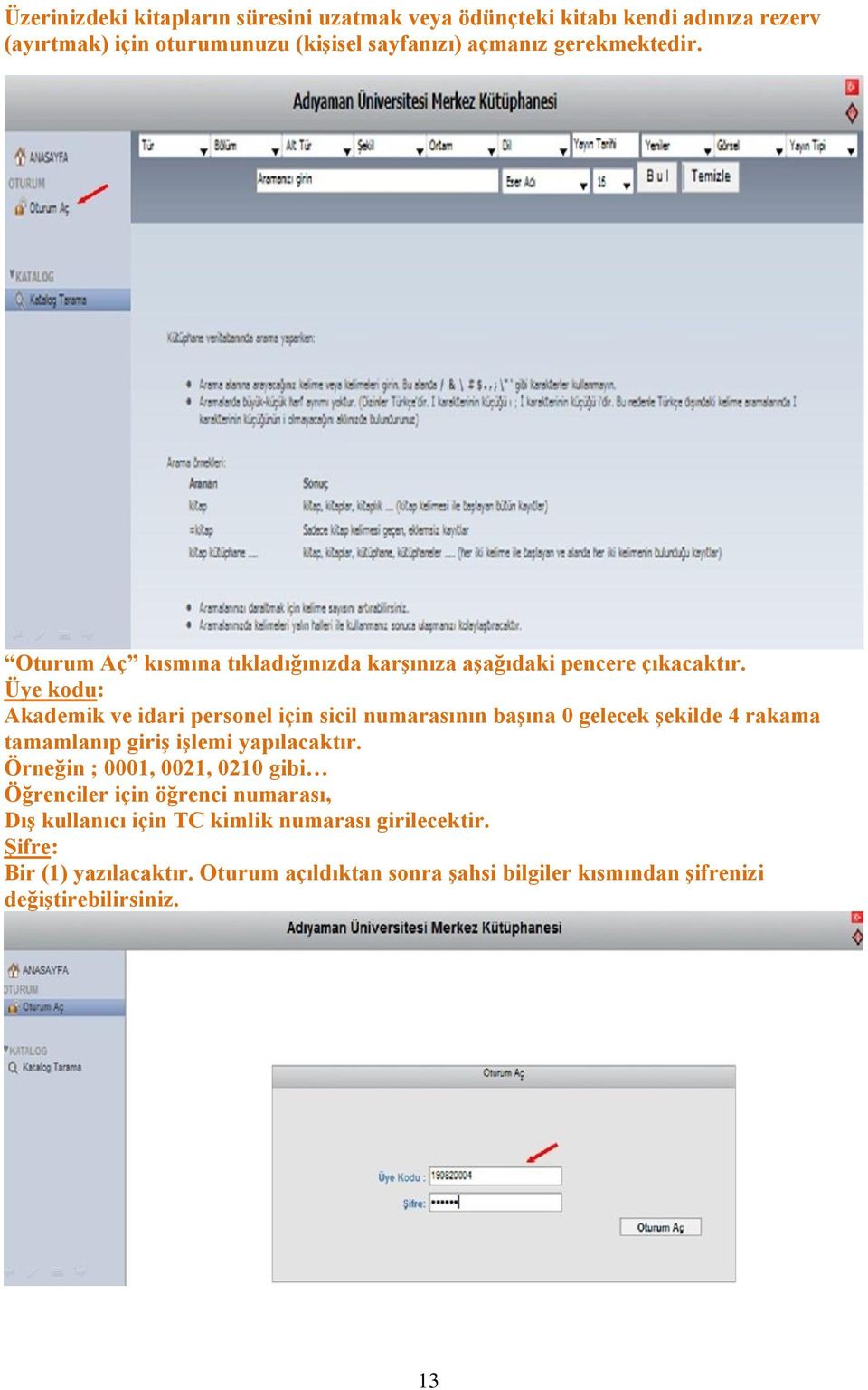 Üye kodu: Akademik ve idari personel için sicil numarasının başına 0 gelecek şekilde 4 rakama tamamlanıp giriş işlemi yapılacaktır.