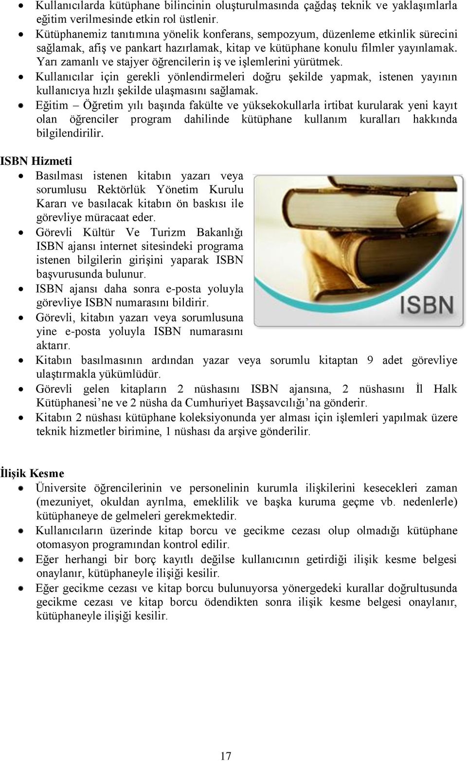 Yarı zamanlı ve stajyer öğrencilerin iş ve işlemlerini yürütmek. Kullanıcılar için gerekli yönlendirmeleri doğru şekilde yapmak, istenen yayının kullanıcıya hızlı şekilde ulaşmasını sağlamak.