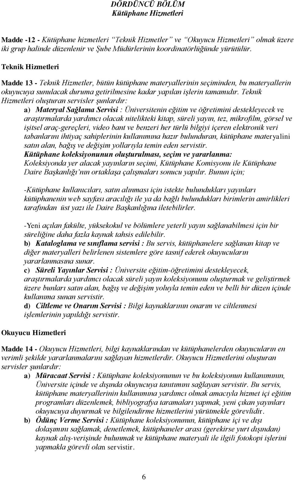 Teknik Hizmetleri oluşturan servisler şunlardır: a) Materyal Sağlama Servisi : Üniversitenin eğitim ve öğretimini destekleyecek ve araştırmalarda yardımcı olacak nitelikteki kitap, süreli yayın, tez,